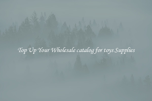 Top Up Your Wholesale catalog for toys Supplies