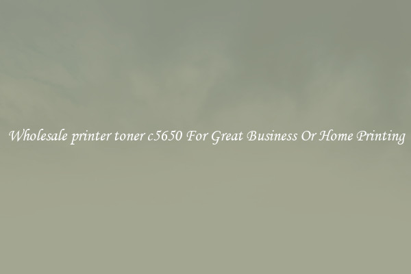 Wholesale printer toner c5650 For Great Business Or Home Printing