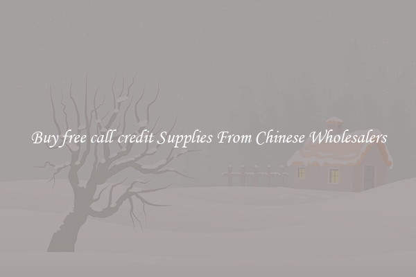 Buy free call credit Supplies From Chinese Wholesalers