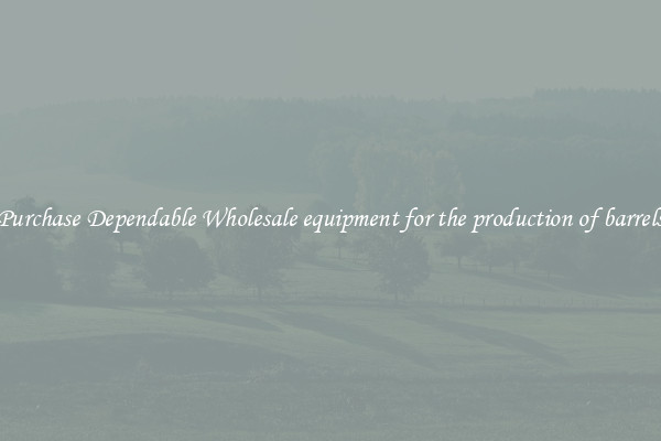 Purchase Dependable Wholesale equipment for the production of barrels