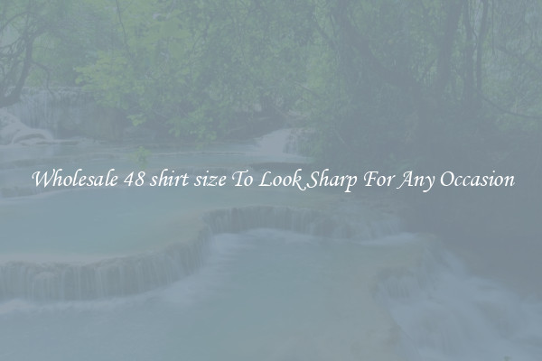 Wholesale 48 shirt size To Look Sharp For Any Occasion