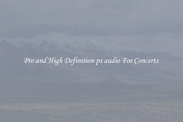 Pro and High Definition ps audio For Concerts 