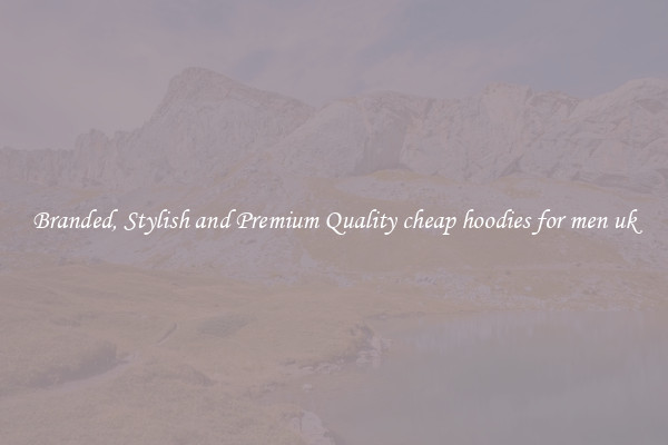 Branded, Stylish and Premium Quality cheap hoodies for men uk
