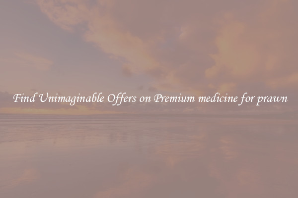 Find Unimaginable Offers on Premium medicine for prawn