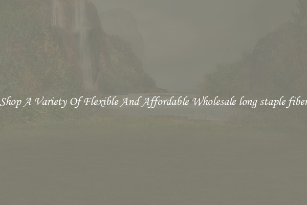 Shop A Variety Of Flexible And Affordable Wholesale long staple fiber