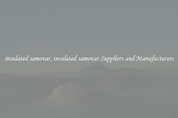 insulated samovar, insulated samovar Suppliers and Manufacturers