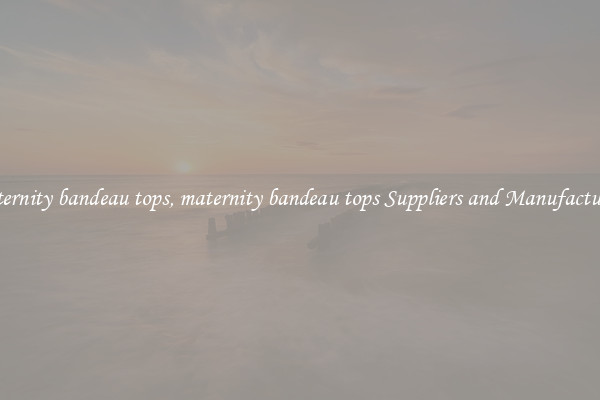 maternity bandeau tops, maternity bandeau tops Suppliers and Manufacturers