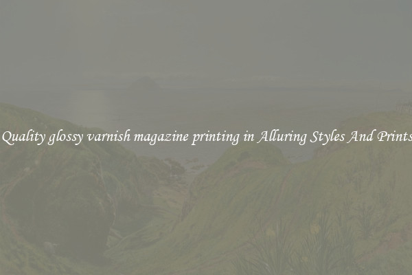Quality glossy varnish magazine printing in Alluring Styles And Prints