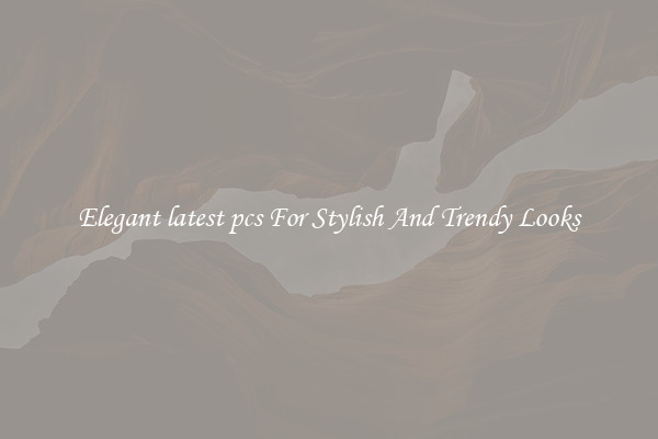 Elegant latest pcs For Stylish And Trendy Looks