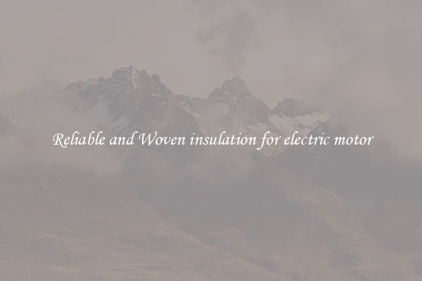 Reliable and Woven insulation for electric motor