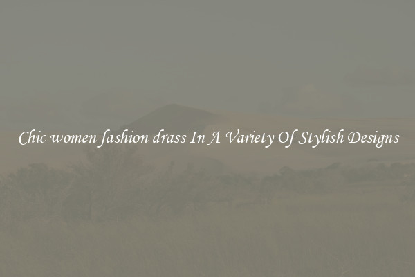 Chic women fashion drass In A Variety Of Stylish Designs