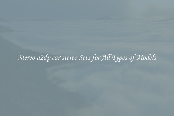 Stereo a2dp car stereo Sets for All Types of Models