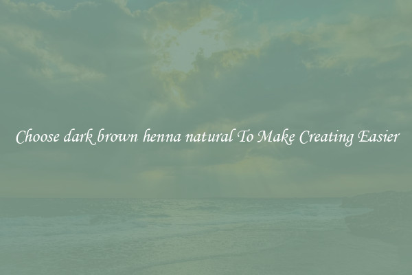 Choose dark brown henna natural To Make Creating Easier