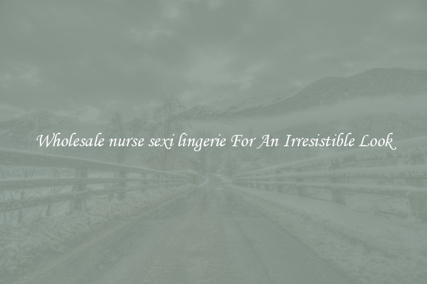 Wholesale nurse sexi lingerie For An Irresistible Look