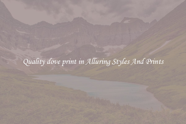 Quality dove print in Alluring Styles And Prints