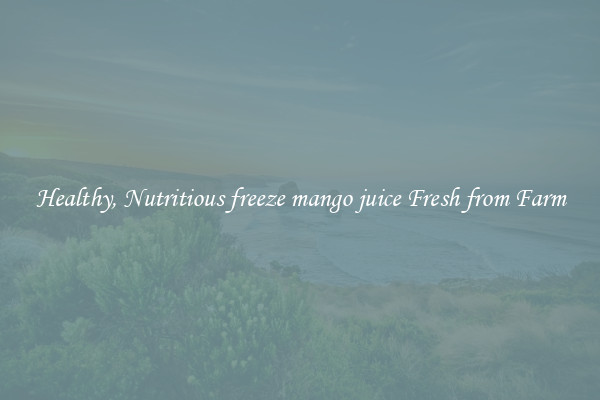 Healthy, Nutritious freeze mango juice Fresh from Farm