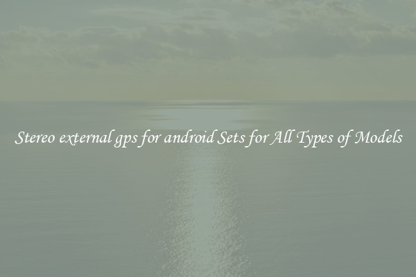 Stereo external gps for android Sets for All Types of Models