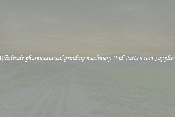 Wholesale pharmaceutical grinding machinery And Parts From Suppliers