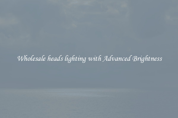 Wholesale heads lighting with Advanced Brightness