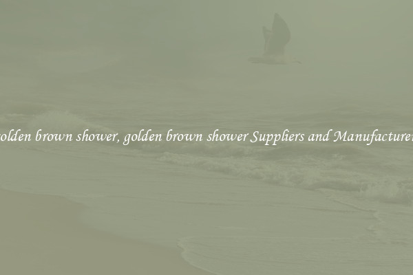 golden brown shower, golden brown shower Suppliers and Manufacturers