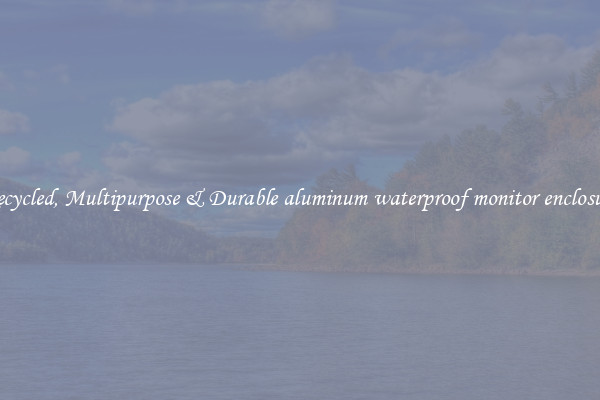 Recycled, Multipurpose & Durable aluminum waterproof monitor enclosure