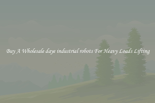 Buy A Wholesale daye industrial robots For Heavy Loads Lifting