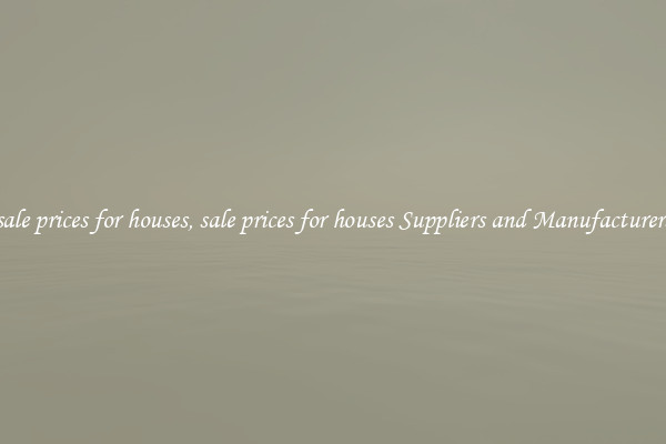 sale prices for houses, sale prices for houses Suppliers and Manufacturers