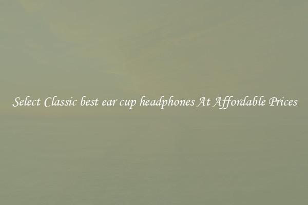 Select Classic best ear cup headphones At Affordable Prices
