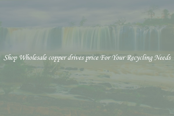 Shop Wholesale copper drives price For Your Recycling Needs