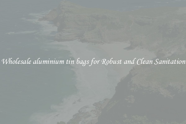 Wholesale aluminium tin bags for Robust and Clean Sanitation