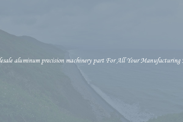 Wholesale aluminum precision machinery part For All Your Manufacturing Needs