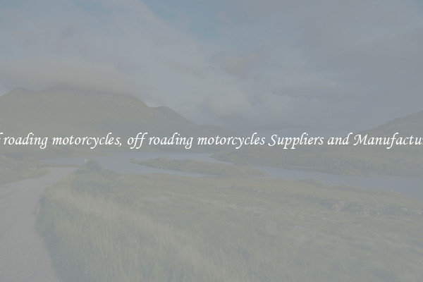 off roading motorcycles, off roading motorcycles Suppliers and Manufacturers