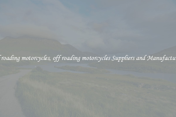 off roading motorcycles, off roading motorcycles Suppliers and Manufacturers