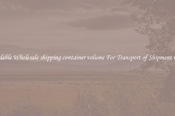 Affordable Wholesale shipping container volume For Transport of Shipment Goods 