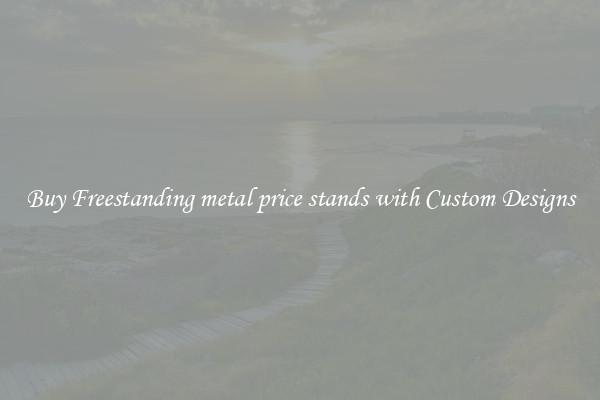 Buy Freestanding metal price stands with Custom Designs