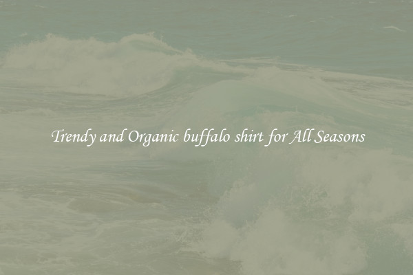 Trendy and Organic buffalo shirt for All Seasons
