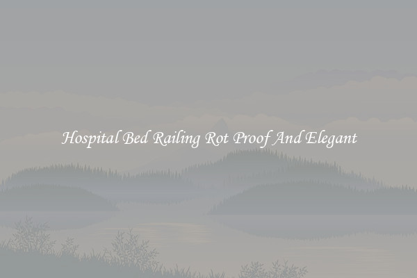 Hospital Bed Railing Rot Proof And Elegant