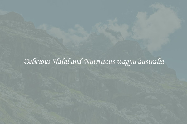 Delicious Halal and Nutritious wagyu australia