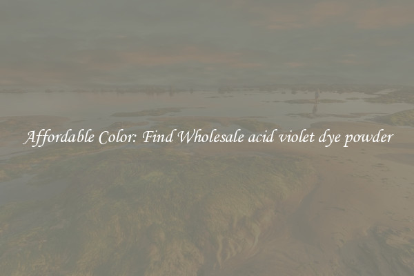 Affordable Color: Find Wholesale acid violet dye powder