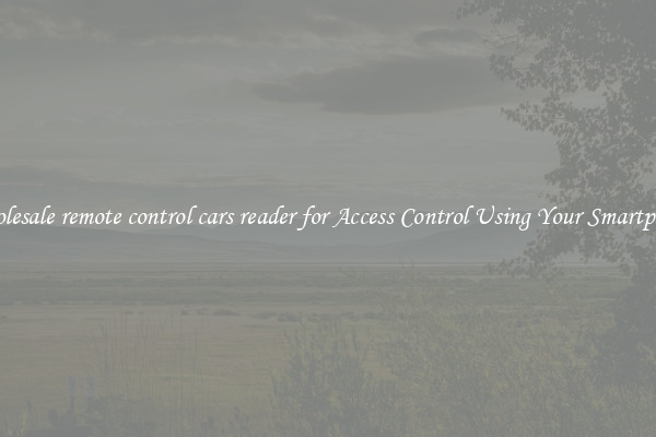 Wholesale remote control cars reader for Access Control Using Your Smartphone
