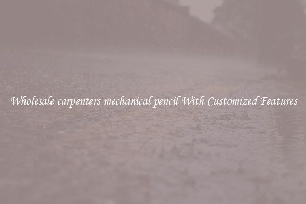Wholesale carpenters mechanical pencil With Customized Features