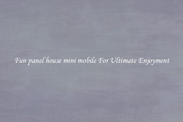 Fun panel house mini mobile For Ultimate Enjoyment