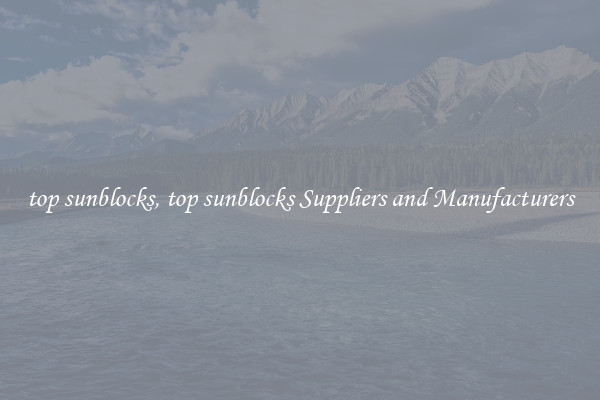 top sunblocks, top sunblocks Suppliers and Manufacturers