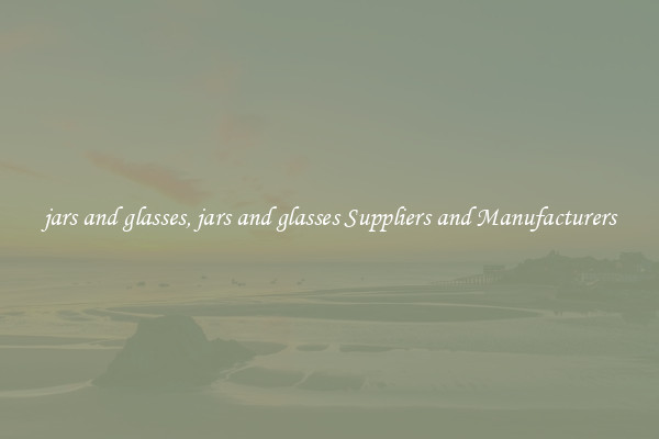 jars and glasses, jars and glasses Suppliers and Manufacturers