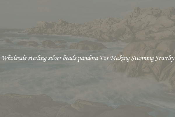 Wholesale sterling silver beads pandora For Making Stunning Jewelry
