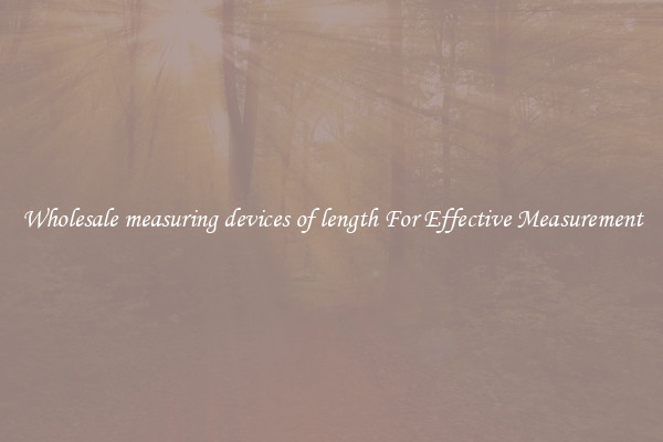 Wholesale measuring devices of length For Effective Measurement