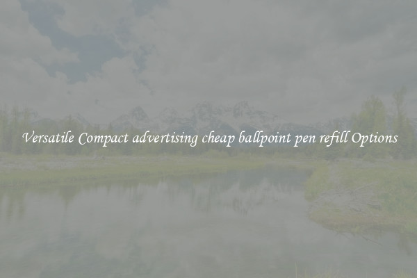 Versatile Compact advertising cheap ballpoint pen refill Options