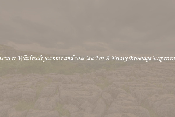 Discover Wholesale jasmine and rose tea For A Fruity Beverage Experience 