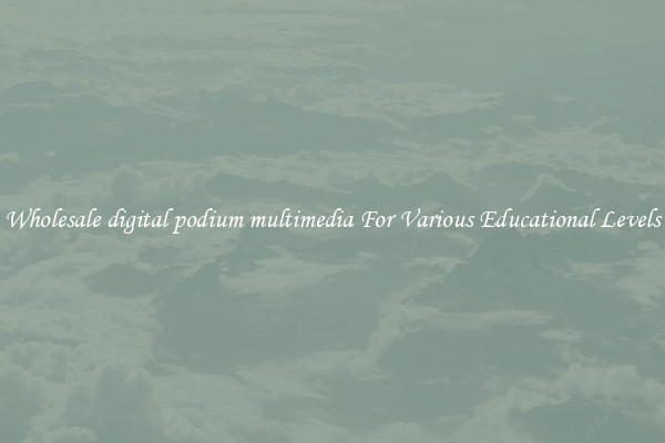 Wholesale digital podium multimedia For Various Educational Levels