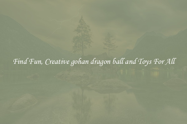 Find Fun, Creative gohan dragon ball and Toys For All